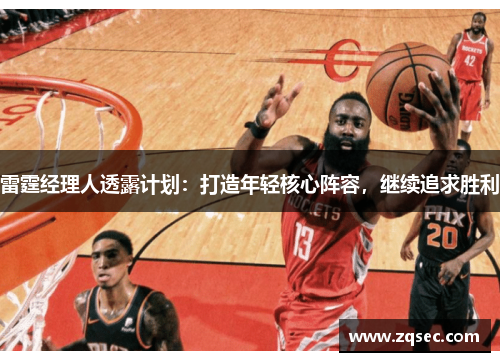 雷霆经理人透露计划：打造年轻核心阵容，继续追求胜利