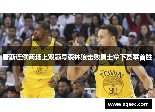 唐斯连续两场上双领导森林狼击败勇士拿下赛季首胜
